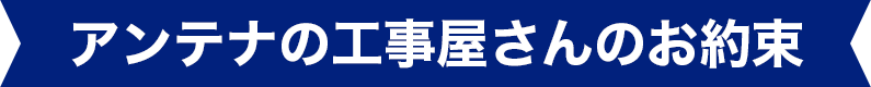 アンテナの工事屋さんのお約束