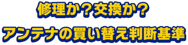 修理か？交換か？アンテナの買い替え判断基準