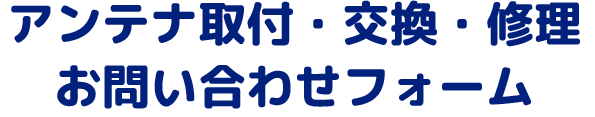 アンテナ取付・交換・修理お問い合わせフォーム